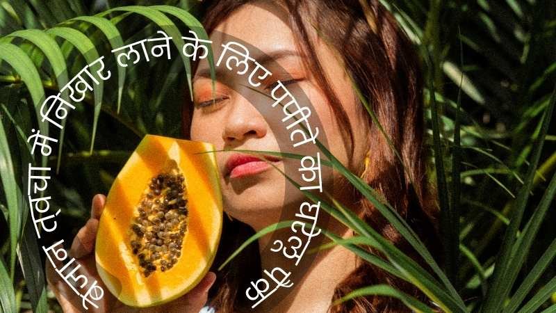 Bejaan skin ke liye papita